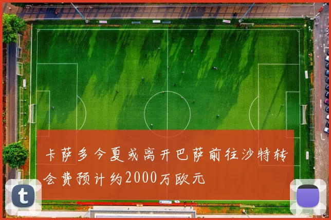 卡萨多今夏或离开巴萨前往沙特转会费预计约2000万欧元